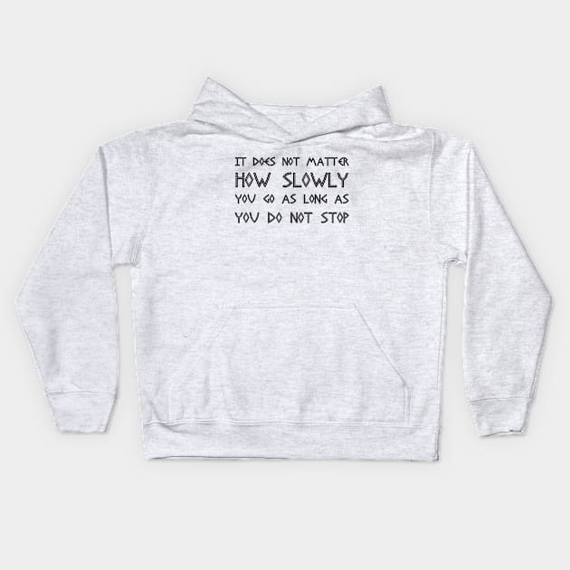 It Does Not Matter How Slowly You Go As Long As You Do Not Stop black Kids Hoodie by QuotesInMerchandise